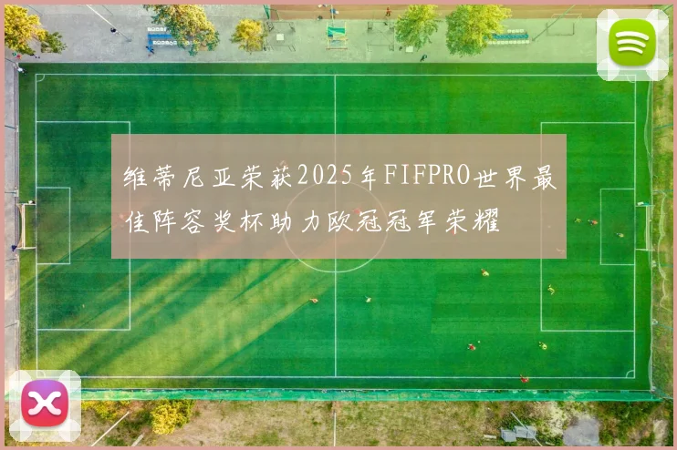 维蒂尼亚荣获2025年FIFPRO世界最佳阵容奖杯助力欧冠冠军荣耀