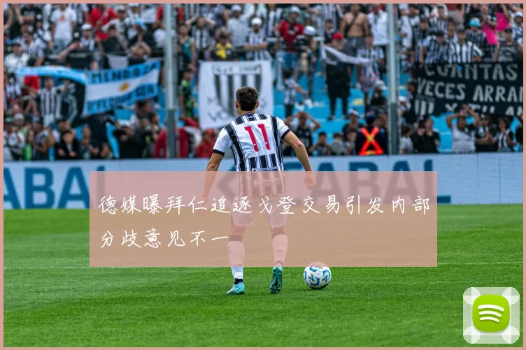 德媒曝拜仁追逐戈登交易引发内部分歧意见不一