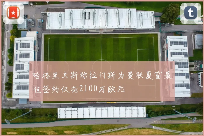 哈格里夫斯称拉门斯为曼联夏窗最佳签约仅花2100万欧元