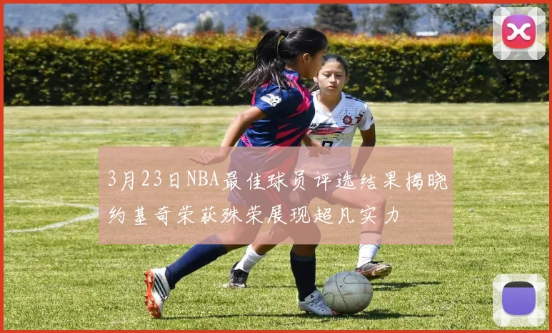 3月23日NBA最佳球员评选结果揭晓约基奇荣获殊荣展现超凡实力