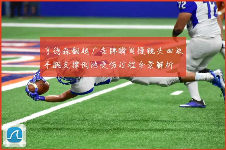 亨德森翻越广告牌瞬间慢镜头回放手腕支撑倒地受伤过程全景解析